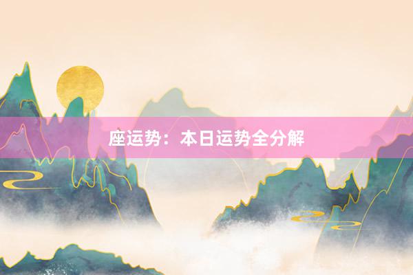 座运势：本日运势全分解